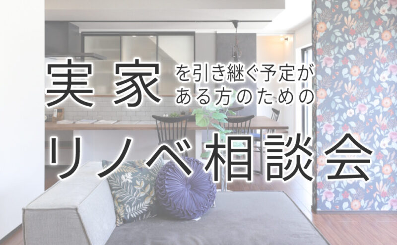 【随時開催】実家を引き継ぐ予定がある方のための「リノベーション相談会」