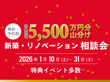【ご成約特典】総額5500万円分山分け　新築・リノベーション相談会　 1/10 – 1/31