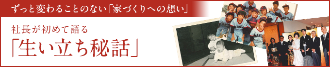 社長が初めて語る生い立ち秘話バナー